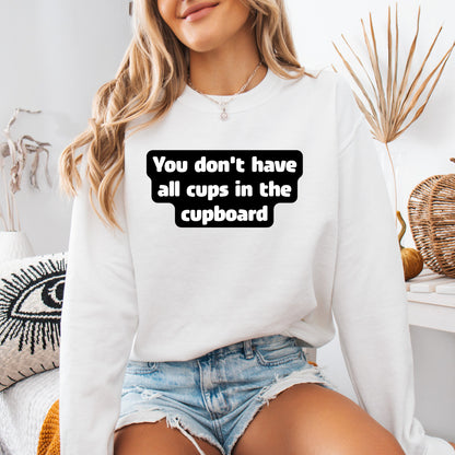 You don't have all cups in the cupboard - Sweatshirt (Unisex)